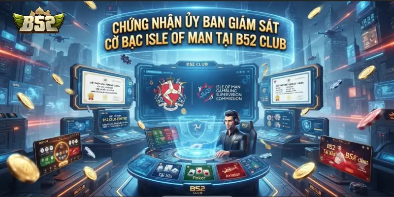 Chứng nhận Ủy ban Giám sát Cờ bạc Isle of Man tại B52 CLUB