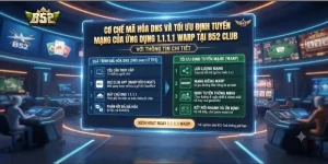 Cơ chế mã hóa DNS và tối ưu định tuyến mạng của ứng dụng 1.1.1.1 WARP tại B52 CLUB
