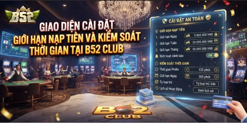 Giao diện cài đặt giới hạn nạp tiền và kiểm soát thời gian tại B52 CLUB
