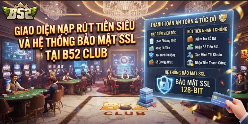 Giao diện nạp rút tiền siêu tốc và hệ thống bảo mật SSL tại B52 CLUB