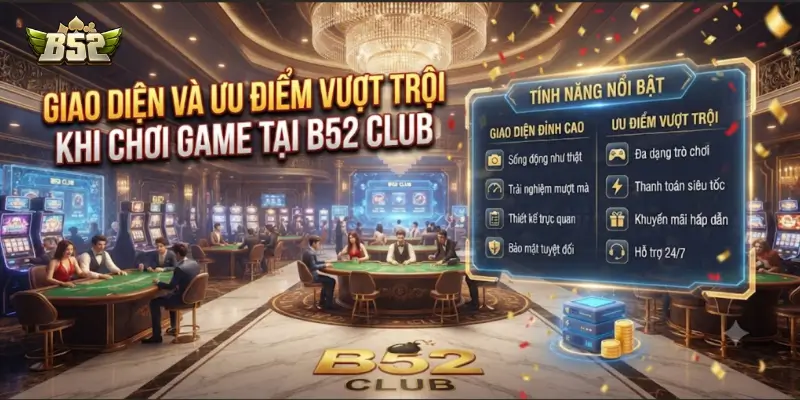Giao diện và ưu điểm vượt trội khi chơi game tại B52 CLUB