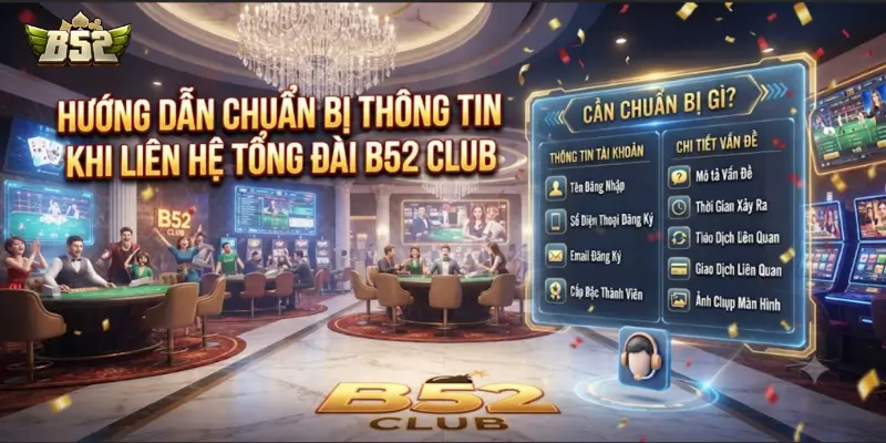 Hướng dẫn chuẩn bị thông tin khi liên hệ tổng đài B52 CLUB
