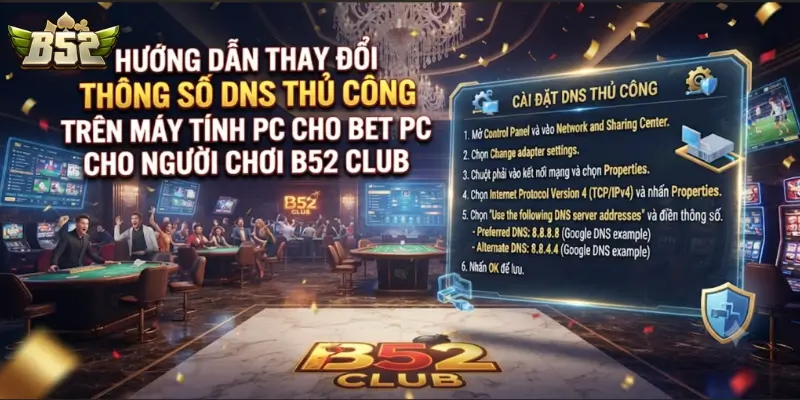 Hướng dẫn thay đổi thông số DNS thủ công trên máy tính PC cho người chơi B52 CLUB