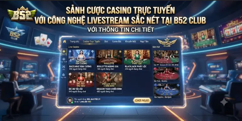 Sảnh cược Casino trực tuyến với công nghệ livestream sắc nét tại B52 CLUB
